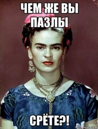 чем же вы пазлы срёте?!