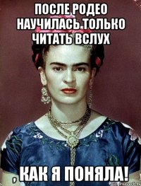 После родео научилась только читать вслух , как я поняла!