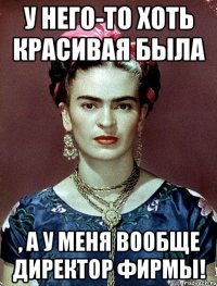 У него-то хоть красивая была , а у меня вообще директор фирмы!