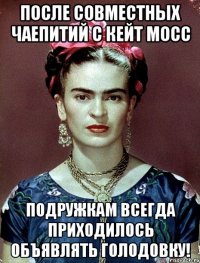 После совместных чаепитий с Кейт Мосс подружкам всегда приходилось объявлять голодовку!