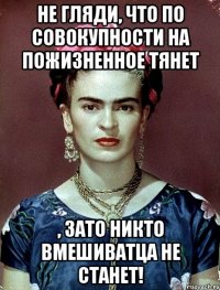 Не гляди, что по совокупности на пожизненное тянет , ЗАТО никто вмешиватца не станет!