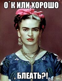 О`К или ХОРОШО , блеать?!