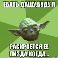 ебАть Дашу,буду я Раскроется ее пизда когда...