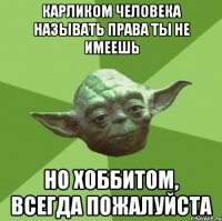 карликом человека называть права ты не имеешь но хоббитом, всегда пожалуйста