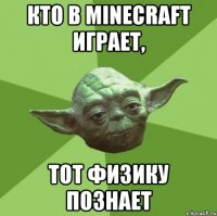 КТО В mINECRAFT ИГРАЕТ, ТОТ ФИЗИКУ ПОЗНАЕТ