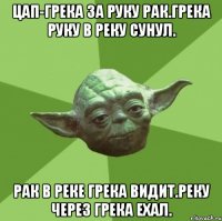 ЦАП-ГРЕКА ЗА РУКУ РАК.ГРЕКА РУКУ В РЕКУ СУНУЛ. РАК В РЕКЕ ГРЕКА ВИДИТ.РЕКУ ЧЕРЕЗ ГРЕКА ЕХАЛ.