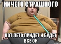 ничего страшного вот лето придет и будет все ок