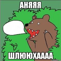 АНЯЯЯ ШЛЮЮХАААА