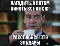 Нагадить, а потом винить все и вся? Расслабься, это Эльдары