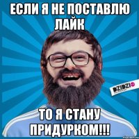 Если я не поставлю лайк то я стану придурком!!!