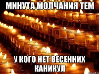 Минута молчания тем у кого нет весенних каникул