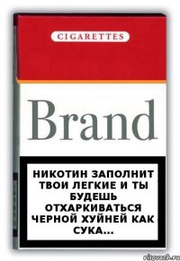 никотин заполнит твои легкие и ты будешь отхаркиваться черной хуйней как сука...