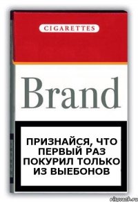 ПРИЗНАЙСЯ, ЧТО ПЕРВЫЙ РАЗ ПОКУРИЛ ТОЛЬКО ИЗ ВЫЕБОНОВ