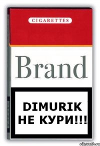 DIMURIK не кури!!!