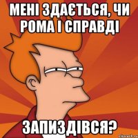 Мені здається, чи Рома і справді запиздівся?