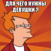 для чего нужны девушки ? 