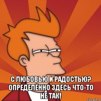  С любовью и радостью? Определённо здесь что-то не так!