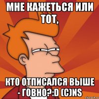 Мне кажеться или тот, кто отписался выше - говно?:D (c)NS