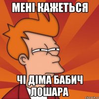 мені кажеться чі діма бабич лошара