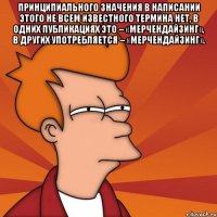Принципиального значения в написании этого не всем известного термина нет, в одних публикациях это – «мерчендайзинг», в других употребляется – «мерчендайзинг». 