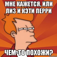 Мне кажется, или Лиз и Кэти Перри чем-то похожи?