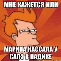 мне кажется или Марина нассала у сапэ в падике