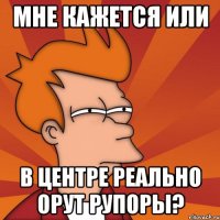 Мне кажется или в центре реально орут рупоры?