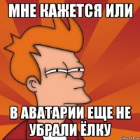 мне кажется или в аватарии еще не убрали ёлку