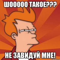 Шооооо такое??? Не завидуй мне!