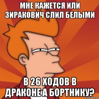 Мне кажется или Зиракович слил белыми в 26 ходов в драконе А Бортнику?
