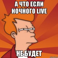 А что если ночного live не будет