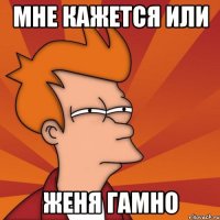 Мне кажется или Женя гамно