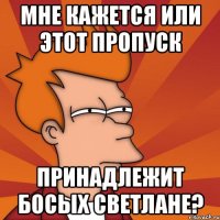 Мне кажется или этот пропуск принадлежит Босых Светлане?