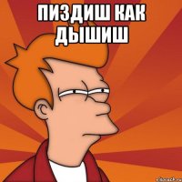 пиздиш как дышиш 