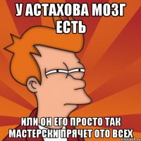 у Астахова мозг есть или он его просто так мастерски прячет ото всех