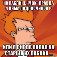 На паблике "MDK" правда 4 ляма подписчиков ? Или я снова попал на старый их паблик ...