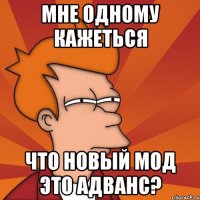 Мне одному кажеться что новый мод это адванс?