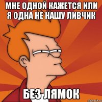 мне одной кажется или я одна не нашу ливчик без лямок
