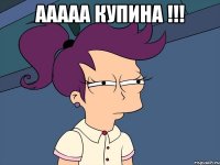 Ааааа Купина !!! 