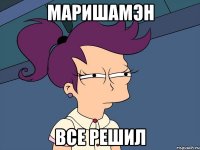 МАРИШАМЭН все решил
