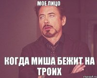 мое лицо когда Миша бежит на троих