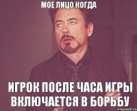 Мое лицо когда игрок после часа игры включается в борьбу
