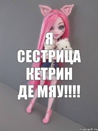 я сестрица кетрин де мяу!!!!