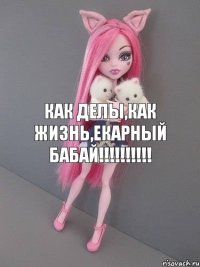 как делы,как жизнь,ЕКАРНЫЙ БАБАЙ!!!!!!!!!!