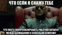 что если я скажу тебе что могу синхронизировать рабочий каталог между домашним и офисным компом?