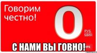  С НАМИ ВЫ ГОВНО!