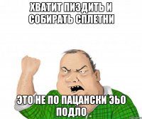 ХВАТИТ ПИЗДИТЬ И СОБИРАТЬ СПЛЕТНИ ЭТО НЕ ПО ПАЦАНСКИ ЭЬО ПОДЛО