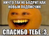 Ничто так не бодрит как новый подписчик спасибо тебе :3