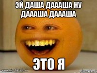 Эй Даша даааша ну даааша даааша Это я