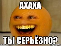 Ахаха ты серьёзно?